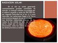 RADIACION SOLAR: En el Sol se están generando constantemente grandes cantidades de energía. La energía radiante se propaga por el espacio viajando a razón.
