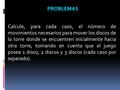 Calcule, para cada caso, el número de movimientos necesarios para mover los discos de la torre donde se encuentren inicialmente hacia otra torre, tomando.