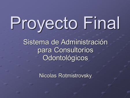 Proyecto Final Sistema de Administración para Consultorios Odontológicos Nicolas Rotmistrovsky.