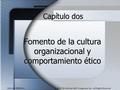 McGraw-Hill/Irwin © 2002 The McGraw-Hill Companies, Inc., All Rights Reserved. Fomento de la cultura organizacional y comportamiento ético Capítulo dos.