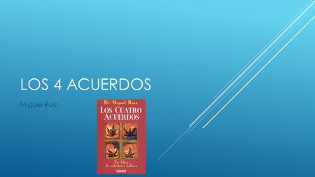 LOS 4 ACUERDOS Miguel Ruiz. Los 4 acuerdos es un libro que hace referencia a la sabiduría tolteca transmitida por años y/o generaciones en el cual se.