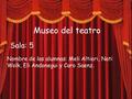 Museo del teatro Sala: 5 Nombre de las alumnas: Meli Altieri, Nati Wolk, Eli Andonegui y Caro Saenz.