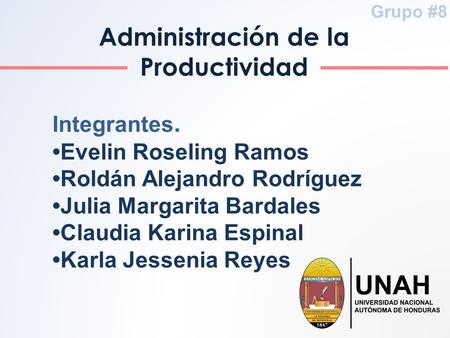 Administración de la Productividad Grupo #8 Integrantes. Evelin Roseling Ramos Roldán Alejandro Rodríguez Julia Margarita Bardales Claudia Karina Espinal.