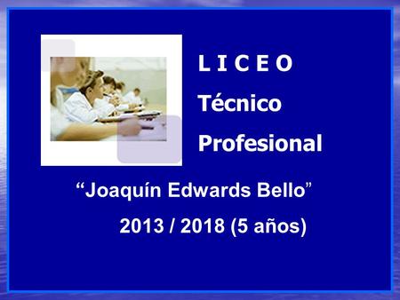 L I C E O Técnico Profesional “ Joaquín Edwards Bello” 2013 / 2018 (5 años)