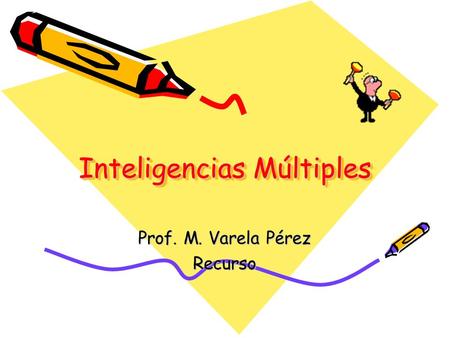 Inteligencias Múltiples Prof. M. Varela Pérez Recurso.