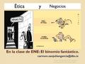 En la clase de ENE: El binomio fantástico. Ética y Negocios Carmen Sanjulián García. XIV Encuentro Internacional del Geres,