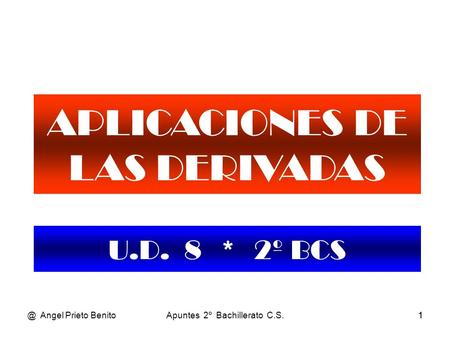 @ Angel Prieto BenitoApuntes 2º Bachillerato C.S.11 APLICACIONES DE LAS DERIVADAS U.D. 8 * 2º BCS.