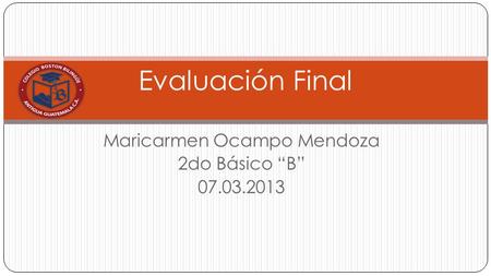 Maricarmen Ocampo Mendoza 2do Básico “B” 07.03.2013 Evaluación Final.