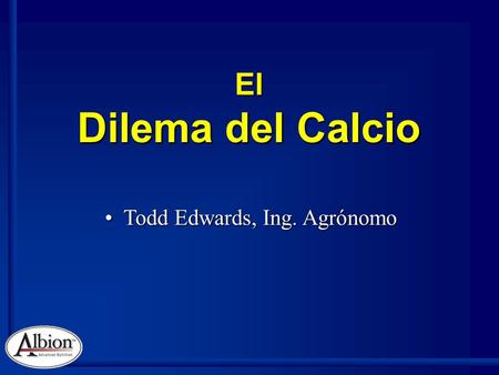 El Dilema del Calcio Todd Edwards, Ing. AgrónomoTodd Edwards, Ing. Agrónomo.