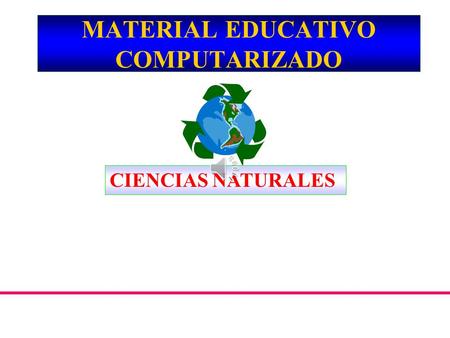 MATERIAL EDUCATIVO COMPUTARIZADO CIENCIAS NATURALES.