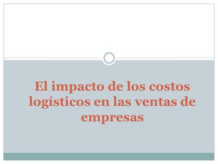 El impacto de los costos logísticos en las ventas de empresas.