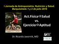 Act.Física  Salud vs. Ejercicio  Aptitud Dr. Ricardo Javornik, MD I Jornada de Antropometría, Nutrición y Salud. Barquisimeto 1 y 2 de julio 2016.
