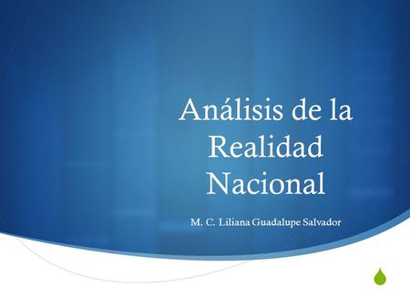  Análisis de la Realidad Nacional M. C. Liliana Guadalupe Salvador.