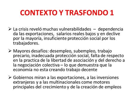 CONTEXTO Y TRASFONDO 1  La crisis reveló muchas vulnerabilidades – dependencia da las exportaciones, salarios reales bajos y en declive por la mayoría,