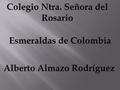 El estudio de las esmeraldas corrió por parte de los españoles Las dos regiones de Colombia que tenían esmeraldas en tiempo de la conquista son las mismas.