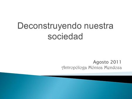 Agosto 2011 Antropóloga Mónica Mendoza. Instituciones sociales. Identidad individual. Asignación de roles de género.