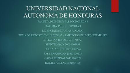 UNIVERSIDAD NACIONAL AUTONOMA DE HONDURAS FACULTAD DE CIENCIAS ECONÓMICAS MATERIA: PRODUCTIVIDAD LICENCIADA: MARTA SALGADO TEMA DE EXPOSICIÓN: HABITO #2.