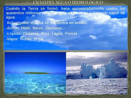 Cuando la Tierra se formó, hace aproximadamente cuatro mil quinientos millones de años, ésta ya tenía en su interior vapor de agua. Actualmente el agua.