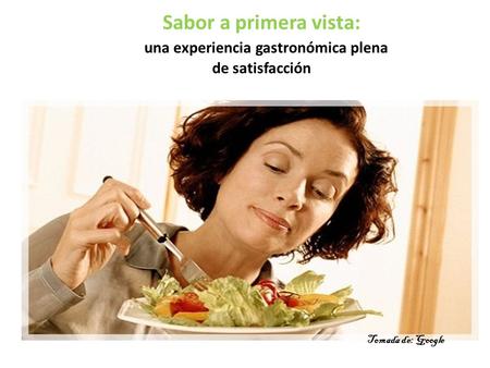Sabor a primera vista: una experiencia gastronómica plena de satisfacción Tomada de: Google.