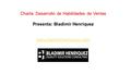 Charla: Desarrollo de Habilidades de Ventas Presenta: Bladimir Henríquez www.bladimirhenriquez.com.