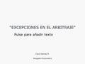 Pulse para añadir texto “EXCEPCIONES EN EL ARBITRAJE” Cayo Salinas R. Abogado Corporativo.