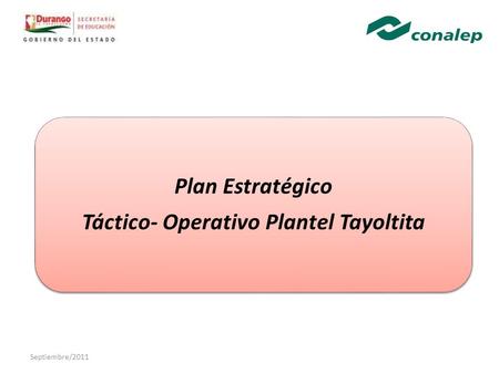 Plan Estratégico Táctico- Operativo Plantel Tayoltita Septiembre/2011.
