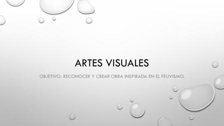 ARTES VISUALES OBJETIVO: RECONOCER Y CREAR OBRA INSPIRADA EN EL FEUVISMO.