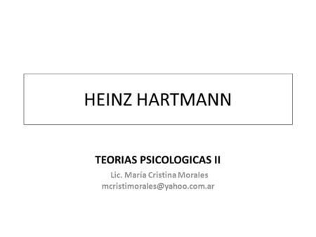 HEINZ HARTMANN TEORIAS PSICOLOGICAS II Lic. María Cristina Morales