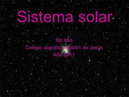 Sistema solar 5to año Colegio sagrado corazón de Jesús Año 2011.