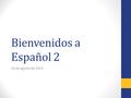 Bienvenidos a Español 2 24 de agosto de 2015. La Campana- Hoy es lunes el 24 de agosto de 2015. Contesta las preguntas en frases completas. 1. ¿Qué día.