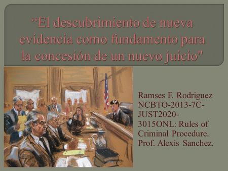 Ramses F. Rodriguez NCBTO-2013-7C- JUST2020- 3015ONL: Rules of Criminal Procedure. Prof. Alexis Sanchez.