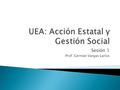 Sesión 1 Prof. Germán Vargas Larios.  Objetivo General Identificar y analizar el contenido y características de las transformaciones del estado moderno.