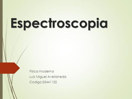 Espectroscopia Física moderna Luis Miguel Avellaneda Codigo:25441132.