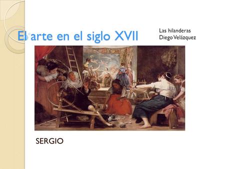 El arte en el siglo XVII SERGIO Las hilanderas Diego Velázquez.