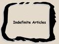 Indefinite Articles. What are the indefinite articles? Unos UnasUna Un.