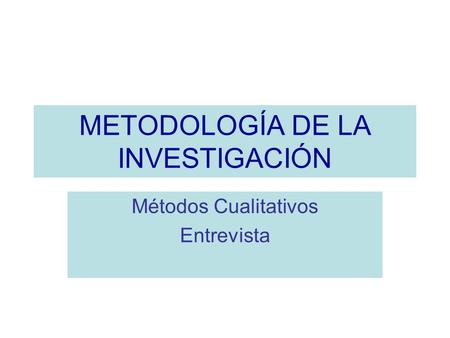 METODOLOGÍA DE LA INVESTIGACIÓN Métodos Cualitativos Entrevista.
