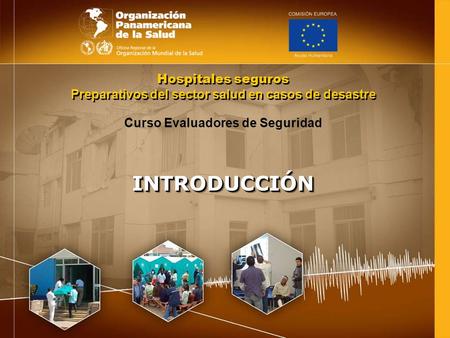 Hospitales seguros Preparativos del sector salud en casos de desastre INTRODUCCIÓNINTRODUCCIÓN Curso Evaluadores de Seguridad.