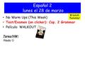 Español 2 lunes el 28 de marzo No Warm Ups (This Week) Test/Examen (on clicker): Cap. 2 Grammar Película: WALKOUT Tarea/HW: -Nada B lunch Tuesday!