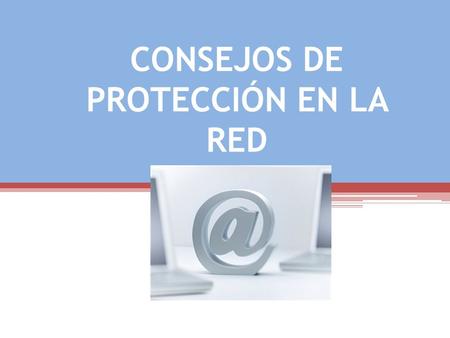 CONSEJOS DE PROTECCIÓN EN LA RED. ¿QUÉ ES LA SEGURIDAD EN LA RED ? Es un nivel de seguridad que garantiza que el funcionamiento de una red sea óptimo.
