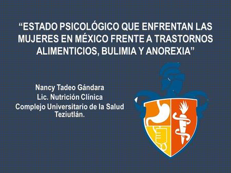 “ESTADO PSICOLÓGICO QUE ENFRENTAN LAS MUJERES EN MÉXICO FRENTE A TRASTORNOS ALIMENTICIOS, BULIMIA Y ANOREXIA” Nancy Tadeo Gándara Lic. Nutrición Clínica.