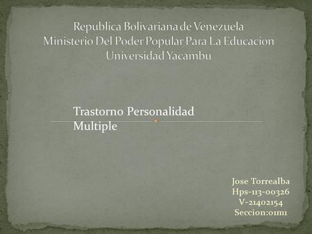 Jose Torrealba Hps-113-00326 V-21402154 Seccion:01m1 Trastorno Personalidad Multiple.