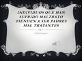 INDIVIDUOS QUE HAN SUFRIDO MALTRATO TIENDEN A SER PADRES MAL TRATANTES Zaida Guajardo.