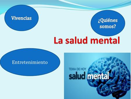 Entretenimiento. La salud mental  La salud mental afecta la forma en como pensamos, sentimos y actuamos cuando lidiamos con la vida. La enfermedades.