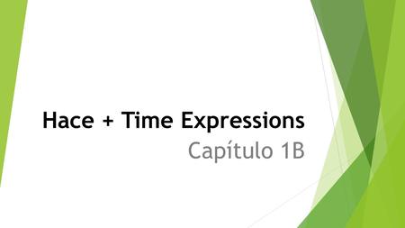 Hace + Time Expressions Capítulo 1B. To ask how long something has been going on, use: ¿Cuánto tiempo + hace que + present-tense verb? ¿Cuánto tiempo.