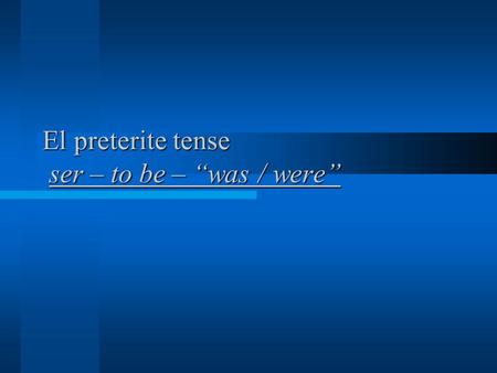 El preterite tense ser – to be – “was / were”. Ser – to be – preterite tense 1. Yo fui (I was) __________________________ 2. Tú fuiste (you were) __________________________.