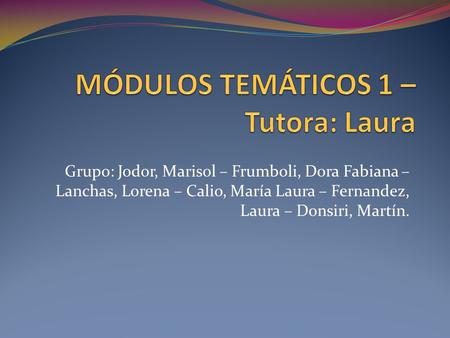Grupo: Jodor, Marisol – Frumboli, Dora Fabiana – Lanchas, Lorena – Calio, María Laura – Fernandez, Laura – Donsiri, Martín.
