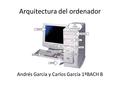 Arquitectura del ordenador Andrés García y Carlos García 1ºBACH B.