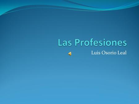 Luis Osorio Leal. INDICE Arquitectura Fotografía Psicología Abogado Actuación Administración Ingeniería Piloto Odontología Cantante.
