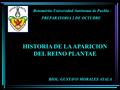 Benemérita Universidad Autónoma de Puebla PREPARATORIA 2 DE OCTUBRE HISTORIA DE LA APARICION DEL REINO PLANTAE BIOL. GUSTAVO MORALES AYALA.