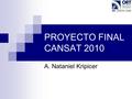 PROYECTO FINAL CANSAT 2010 A. Nataniel Kripicer. ¿Qué es CANSAT? El experimento Principales requerimientos Solución propuesta Diagrama de clases Descripción.